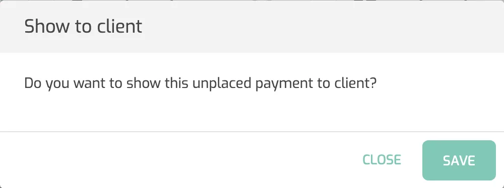 The Show to client dialog in the Operations Portal asking whether to show this unplaced payment to the client, with Close and Save buttons.